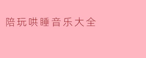 陪玩哄睡音乐大全