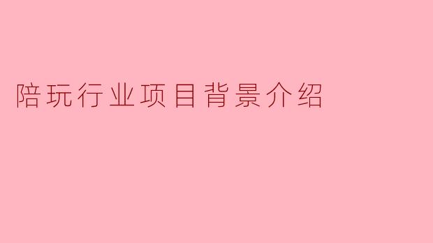 陪玩行业项目是在什么样的市场背景和用户需求下兴起的？