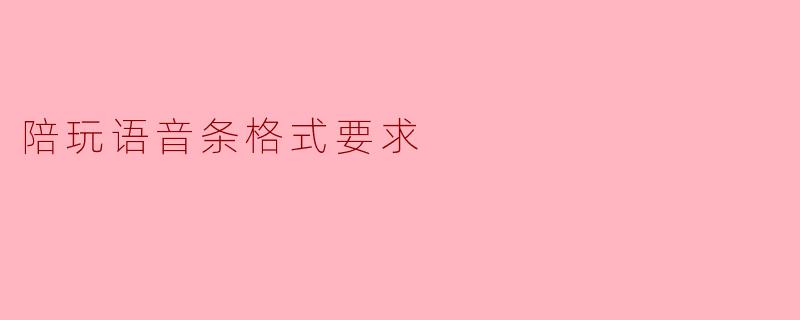 陪玩语音条格式要求