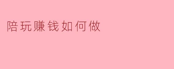 陪玩赚钱如何做