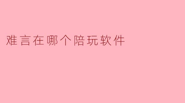 难言在哪个陪玩软件