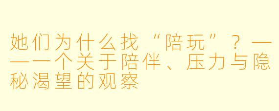 她们为什么找“陪玩”?——一个关于陪伴、压力与隐秘渴望的观察