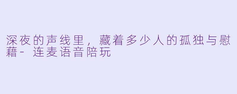 深夜的声线里，藏着多少人的孤独与慰藉