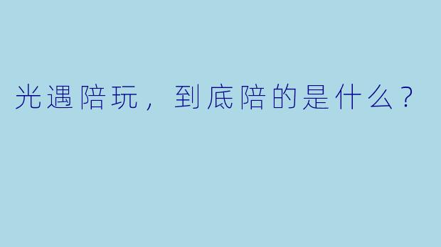 光遇陪玩,到底陪的是什么?