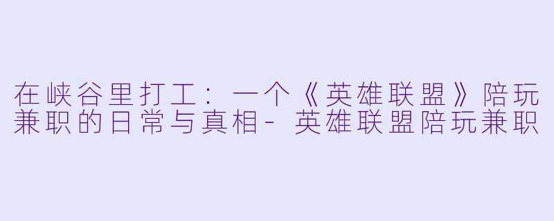 在峡谷里打工：一个《英雄联盟》陪玩兼职的日常与真相