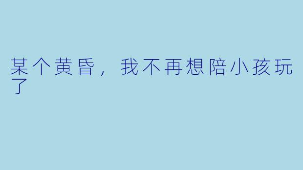 某个黄昏，我不再想陪小孩玩了