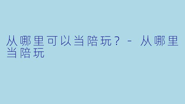 从哪里可以当陪玩？