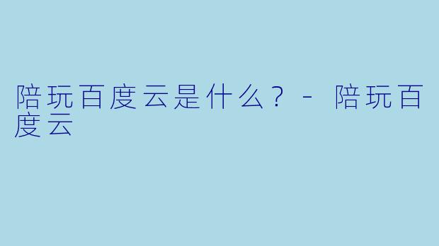 陪玩百度云是什么？
