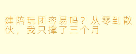 建陪玩团容易吗？从零到散伙，我只撑了三个月