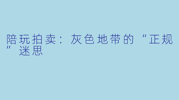 陪玩拍卖:灰色地带的“正规”迷思