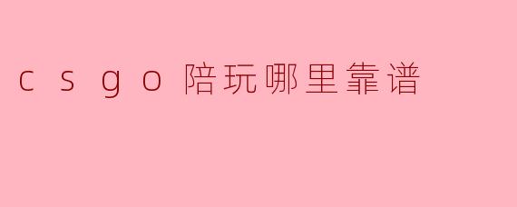csgo陪玩哪里靠谱