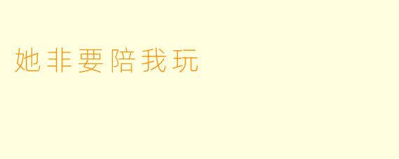 她非要陪我玩
