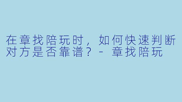 在章找陪玩时，如何快速判断对方是否靠谱？