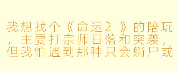 我想找个《命运2》的陪玩，主要打宗师日落和突袭，但我怕遇到那种只会躺尸或者乱指挥的，你们这个“陪玩A”靠谱吗？能具体说说怎么带我？