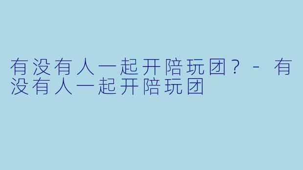 有没有人一起开陪玩团？
