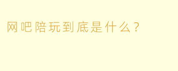 网吧陪玩到底是什么？