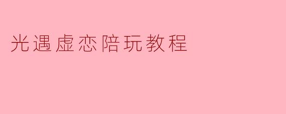光遇虚恋陪玩教程