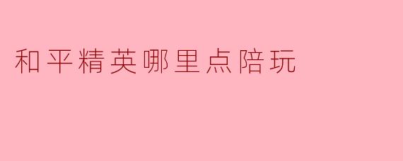 和平精英哪里点陪玩