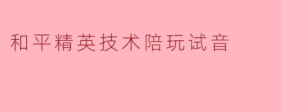 和平精英技术陪玩试音