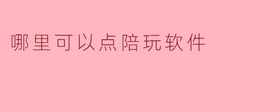 哪里可以点陪玩软件