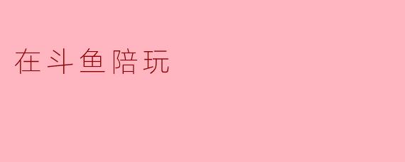 在斗鱼陪玩