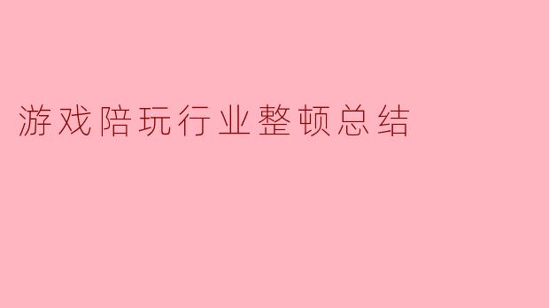 游戏陪玩行业整顿总结