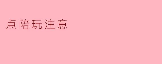 点陪玩前，请先看清这几点
