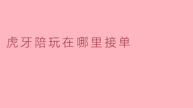 虎牙陪玩在哪里接单