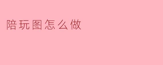 陪玩图怎么做