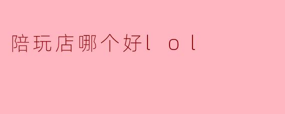 我想找一家靠谱的LOL陪玩店，主要想上分+体验好，有什么推荐吗？