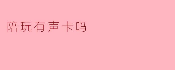 陪玩有声卡吗