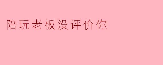 陪玩老板没评价你