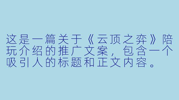这是一篇关于《云顶之弈》陪玩介绍的推广文案,包含一个吸引人的标题和正文内容。
---
别再一个人“老八”了!顶级云顶陪玩,带你从“下棋”变成“上分艺术”