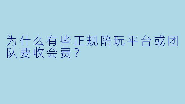 为什么有些正规陪玩平台或团队要收会费?