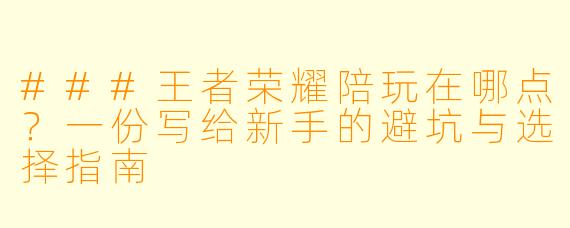 ###王者荣耀陪玩在哪点?一份写给新手的避坑与选择指南