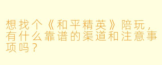 想找个《和平精英》陪玩,有什么靠谱的渠道和注意事项吗?