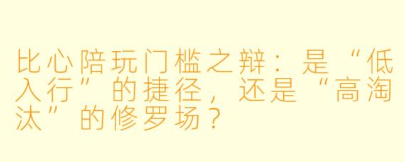 比心陪玩门槛之辩:是“低入行”的捷径,还是“高淘汰”的修罗场?
