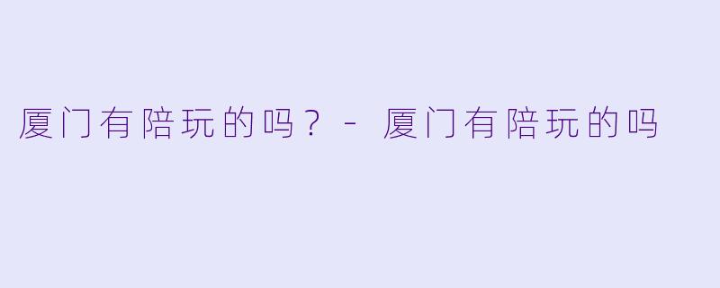 厦门有陪玩的吗？