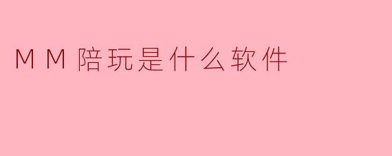 MM陪玩是什么软件