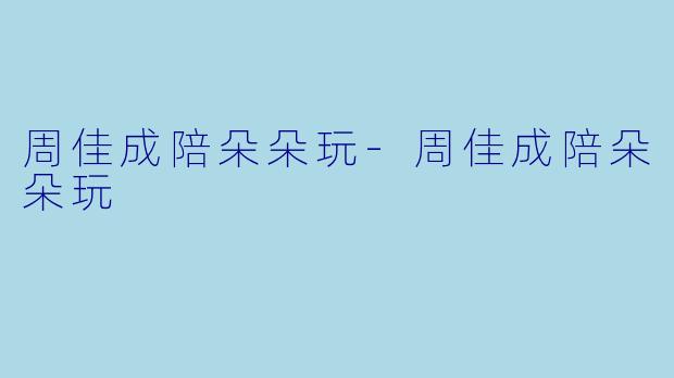 周佳成陪朵朵玩-周佳成陪朵朵玩