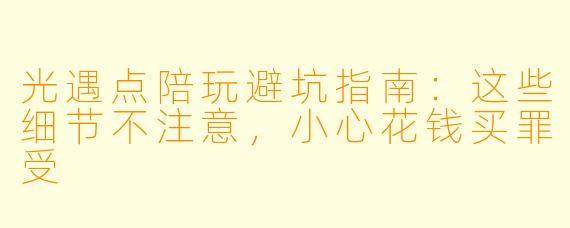 光遇点陪玩避坑指南:这些细节不注意,小心花钱买罪受