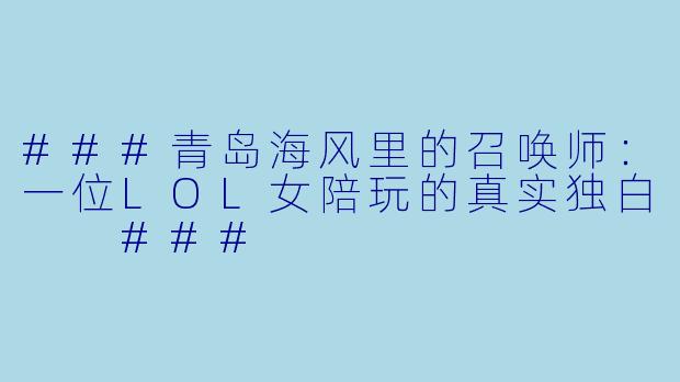 ###青岛海风里的召唤师:一位LOL女陪玩的真实独白
###