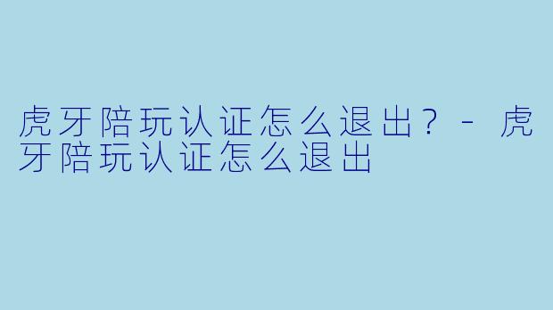 虎牙陪玩认证怎么退出？