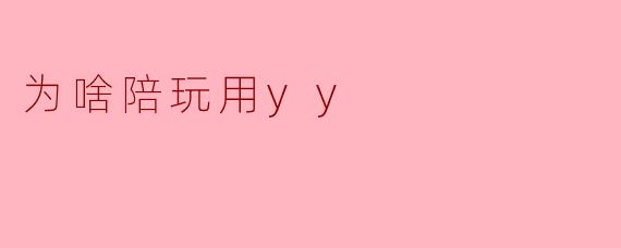 为啥陪玩用yy