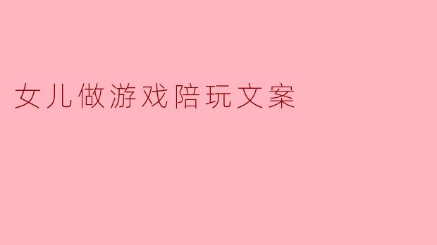 女儿做游戏陪玩文案
