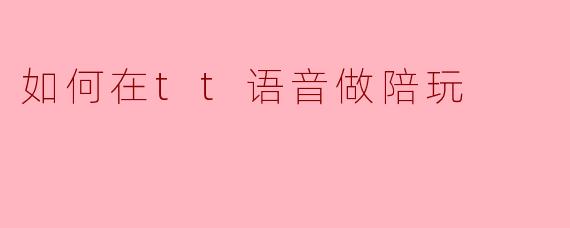 如何在tt语音做陪玩