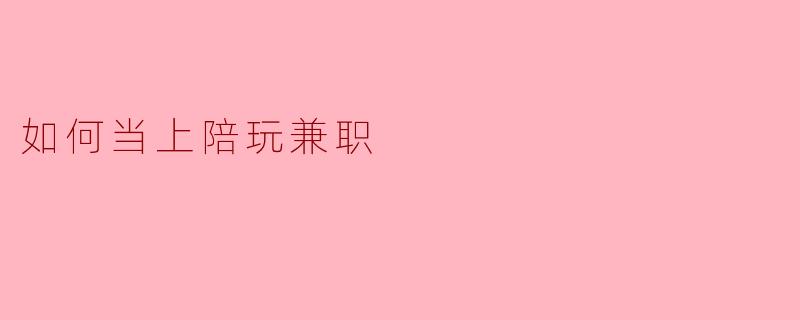 如何当上陪玩兼职
