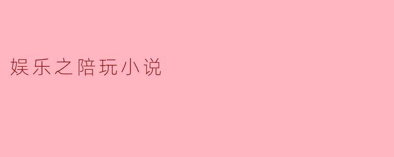 娱乐之陪玩小说