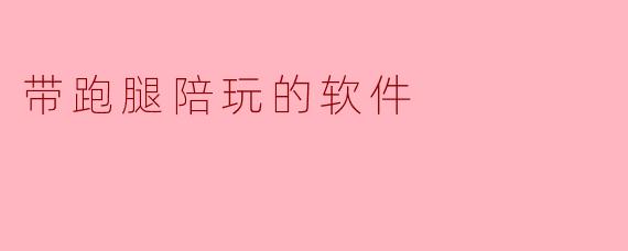 带跑腿陪玩的软件