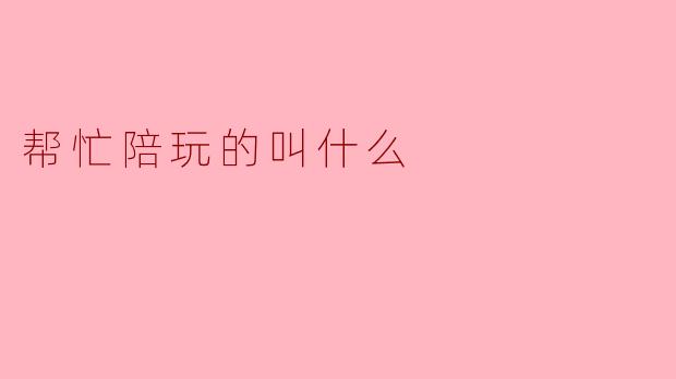 帮忙陪玩的叫什么